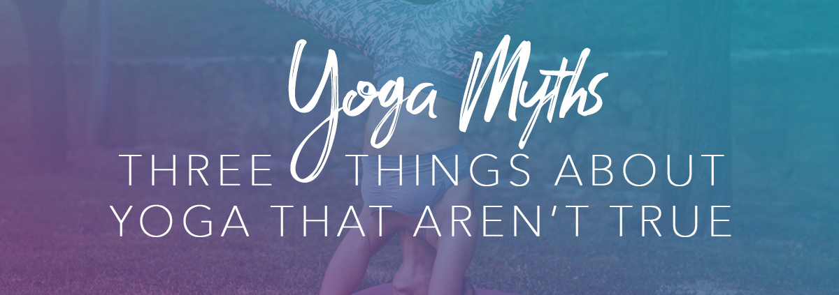 Yoga Myths - 3 Things About Yoga That Aren't True