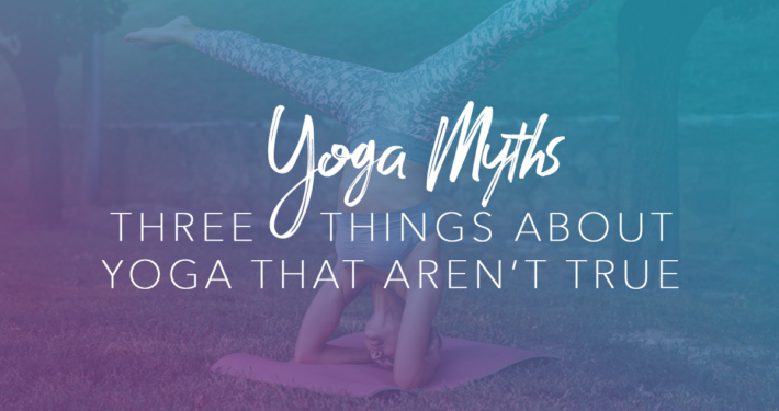 Yoga Myths - 3 Things About Yoga That Aren't True